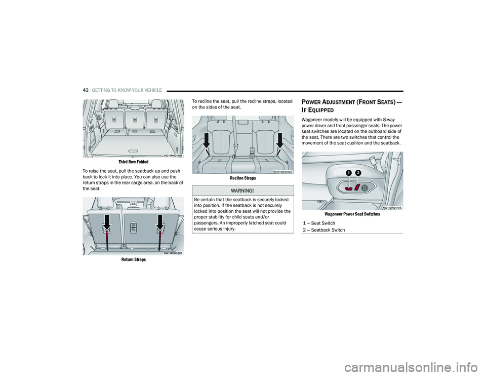 JEEP GRAND WAGONEER 2022 Service Manual 
WARNING!
Be certain that the seatback is securely locked 
into position. If the seatback is not securely 
locked into position the seat will not provide the 
proper stability for child seats and/or 
