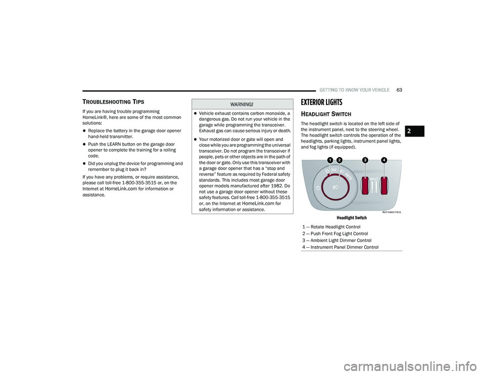 JEEP GRAND WAGONEER 2022 Repair Manual 
WARNING!
Vehicle exhaust contains carbon monoxide, a 
dangerous gas. Do not run your vehicle in the 
garage while programming the transceiver. 
Exhaust gas can cause serious injury or death.
Yo