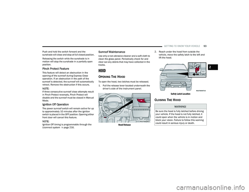 JEEP GRAND WAGONEER 2022  Owners Manual WARNING!
Be sure the hood is fully latched before driving 
your vehicle. If the hood is not fully latched, it 
could open when the vehicle is in motion and 
block your vision. Failure to follow this w