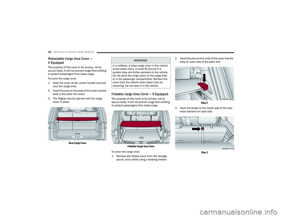 JEEP GRAND WAGONEER 2022  Owners Manual 
WARNING!
In a collision, a loose cargo cover in the vehicle 
could cause injury. It could fly around in a 
sudden stop and strike someone in the vehicle. 
Do not store the cargo cover on the cargo fl