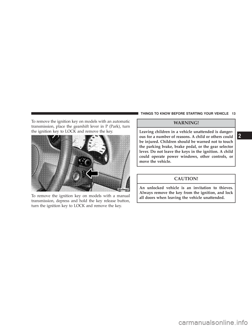 JEEP LIBERTY 2003 User Guide Leaving children in a vehicle unattended is danger-
ous for a number of reasons. A child or others could
be injured. Children should be warned not to touch
the parking brake, brake pedal, or the gear JEEP LIBERTY 2003 User Guide Leaving children in a vehicle unattended is danger-
ous for a number of reasons. A child or others could
be injured. Children should be warned not to touch
the parking brake, brake pedal, or the gear