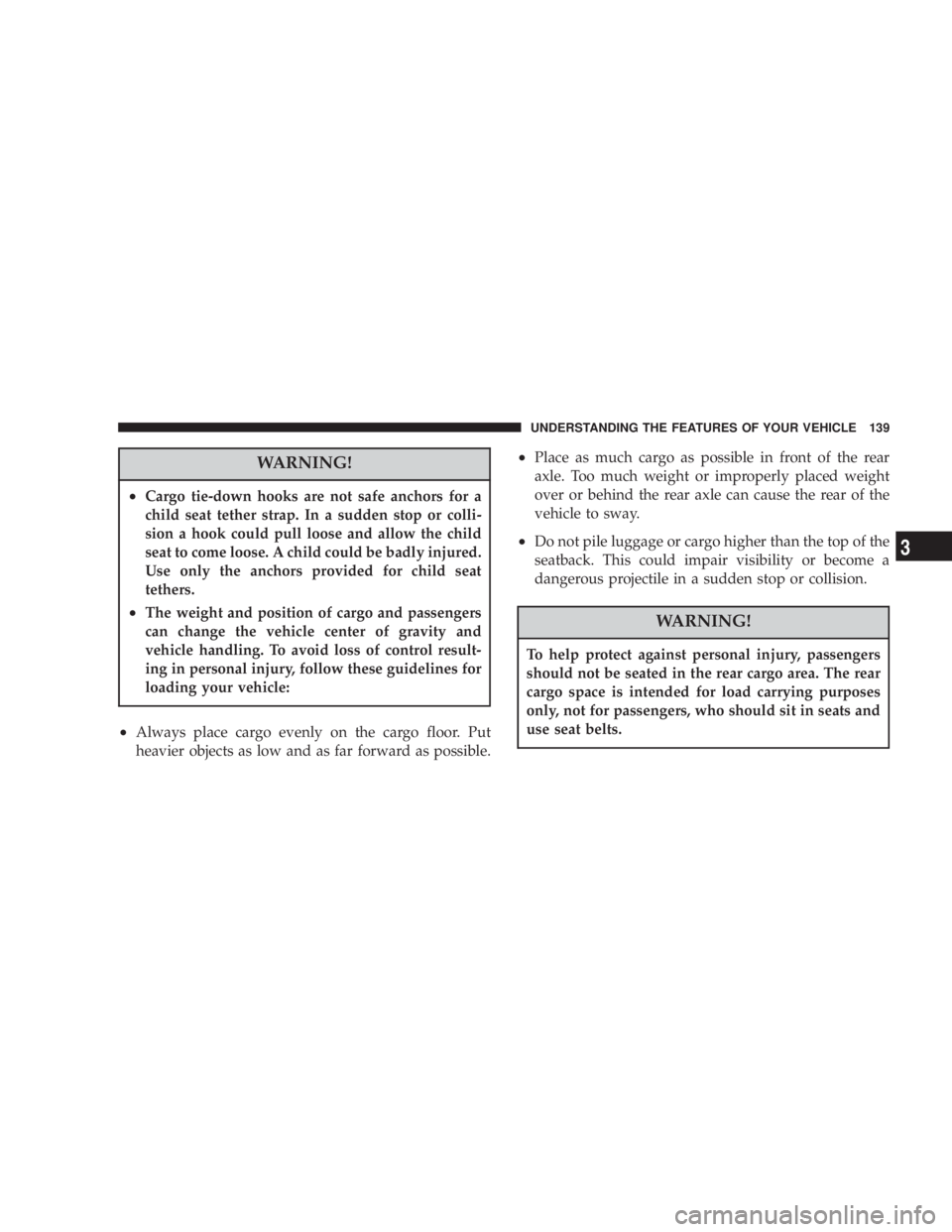 JEEP LIBERTY 2003  Owners Manual To help protect against personal injury, passengers
should not be seated in the rear cargo area. The rear
cargo space is intended for load carrying purposes
only, not for passengers, who should sit in