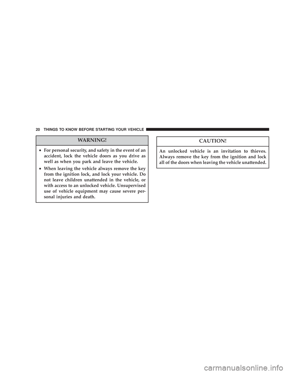 JEEP LIBERTY 2003 User Guide CAUTION!
An unlocked vehicle is an invitation to thieves.
Always remove the key from the ignition and lock
all of the doors when leaving the vehicle unattended. JEEP LIBERTY 2003 User Guide CAUTION!
An unlocked vehicle is an invitation to thieves.
Always remove the key from the ignition and lock
all of the doors when leaving the vehicle unattended.