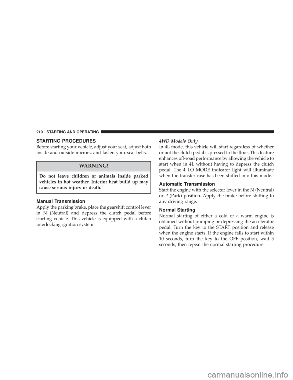 JEEP LIBERTY 2003 Owners Manual Do not leave children or animals inside parked
vehicles in hot weather. Interior heat build up may
cause serious injury or death. JEEP LIBERTY 2003 Owners Manual Do not leave children or animals inside parked
vehicles in hot weather. Interior heat build up may
cause serious injury or death.