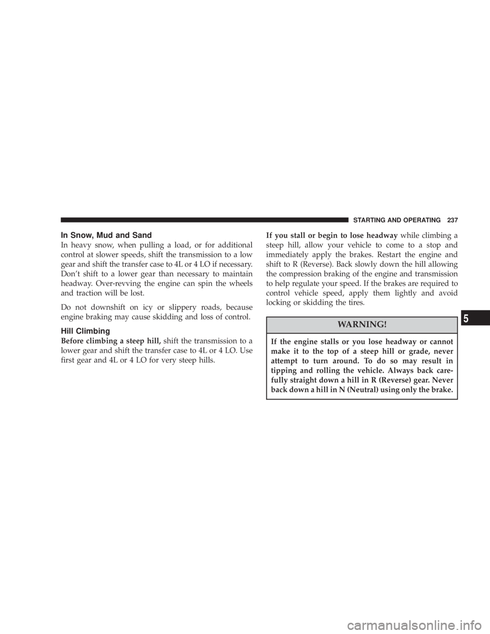 JEEP LIBERTY 2003  Owners Manual If the engine stalls or you lose headway or cannot
make it to the top of a steep hill or grade, never
attempt to turn around. To do so may result in
tipping and rolling the vehicle. Always back care-
