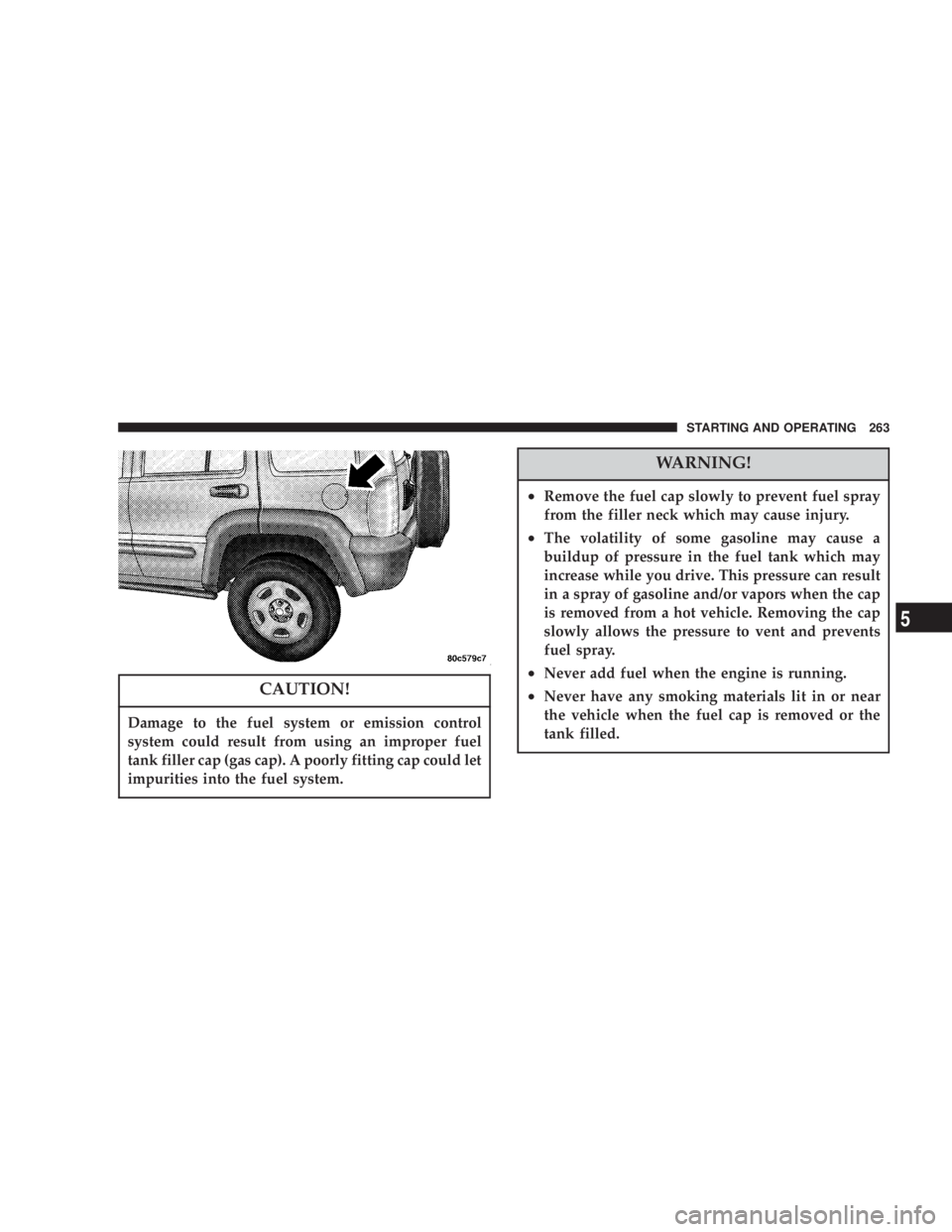 JEEP LIBERTY 2003  Owners Manual Damage to the fuel system or emission control
system could result from using an improper fuel
tank filler cap (gas cap). A poorly fitting cap could let
impurities into the fuel system.
WARNING! 