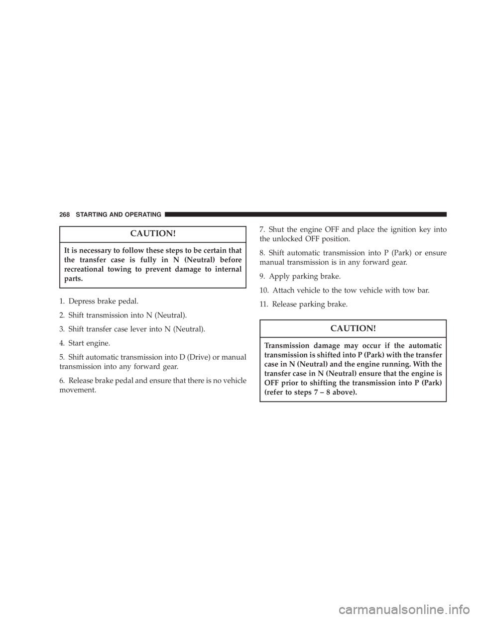 JEEP LIBERTY 2003  Owners Manual It is necessary to follow these steps to be certain that
the transfer case is fully in N (Neutral) before
recreational towing to prevent damage to internal
parts.
Transmission damage may occur if the 