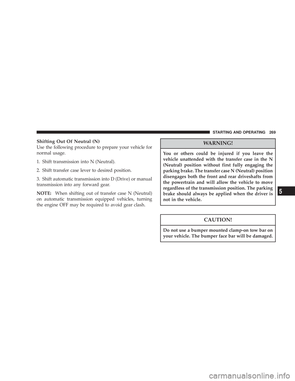 JEEP LIBERTY 2003  Owners Manual You or others could be injured if you leave the
vehicle unattended with the transfer case in the N
(Neutral) position without first fully engaging the
parking brake. The transfer case N (Neutral) posi