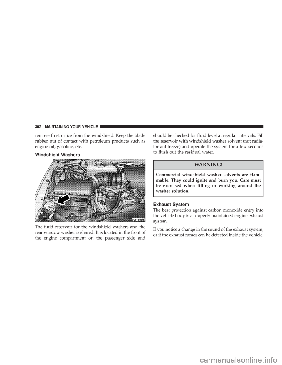 JEEP LIBERTY 2003  Owners Manual Commercial windshield washer solvents are flam-
mable. They could ignite and burn you. Care must
be exercised when filling or working around the
washer solution. 