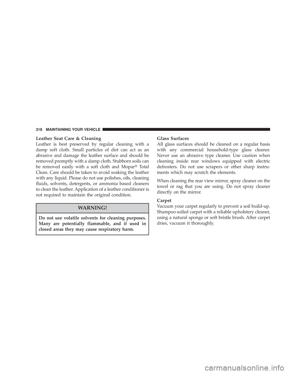 JEEP LIBERTY 2003 Owners Manual Do not use volatile solvents for cleaning purposes.
Many are potentially flammable, and if used in
closed areas they may cause respiratory harm.
Glass Surfaces
All glass surfaces should be cleaned on JEEP LIBERTY 2003 Owners Manual Do not use volatile solvents for cleaning purposes.
Many are potentially flammable, and if used in
closed areas they may cause respiratory harm.
Glass Surfaces
All glass surfaces should be cleaned on