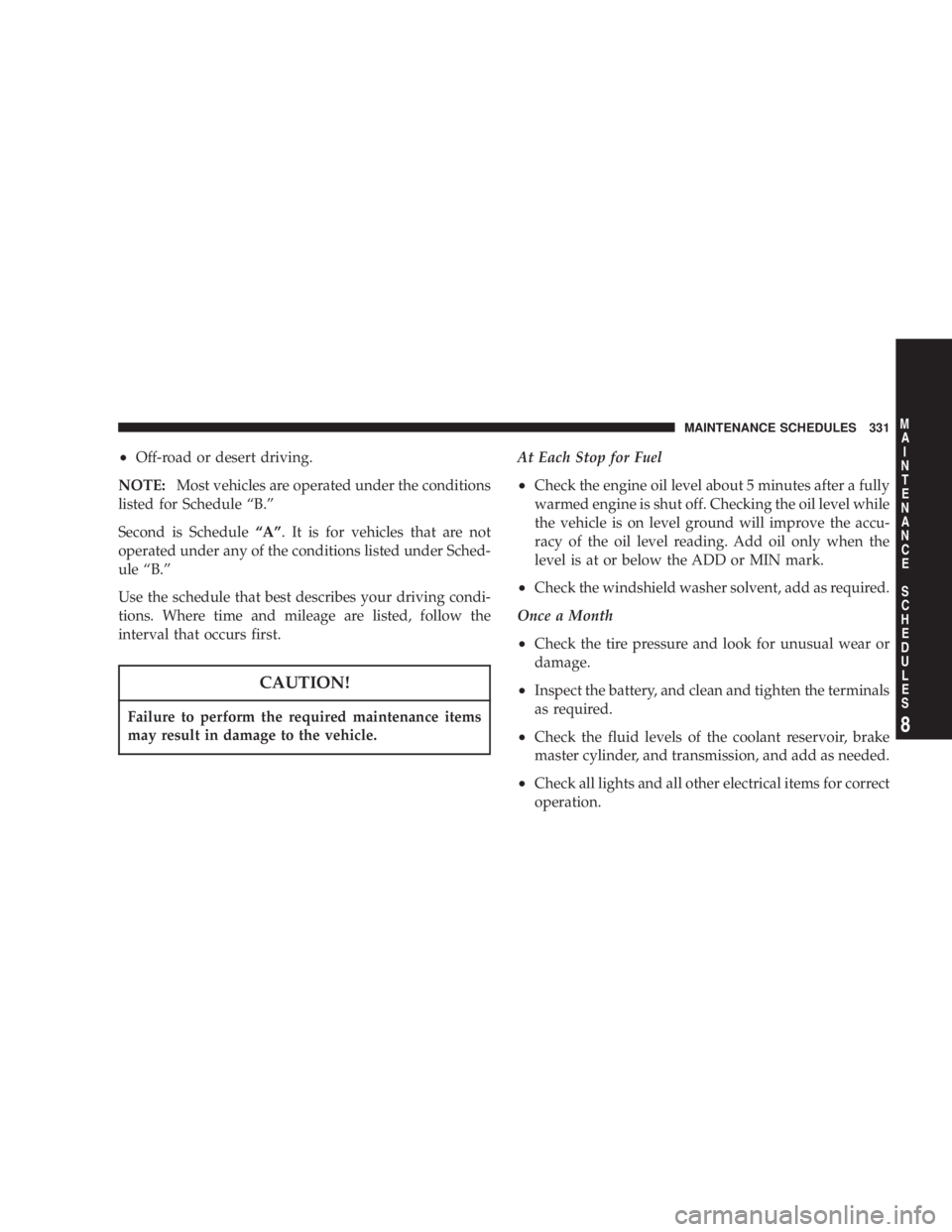 JEEP LIBERTY 2003 Owners Manual Failure to perform the required maintenance items
may result in damage to the vehicle. JEEP LIBERTY 2003 Owners Manual Failure to perform the required maintenance items
may result in damage to the vehicle.
