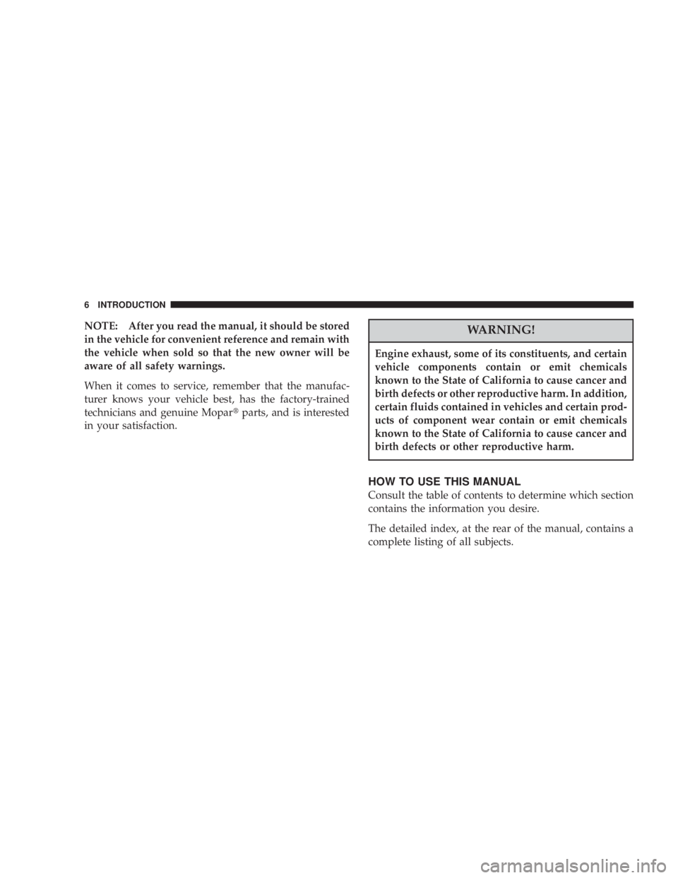 JEEP LIBERTY 2003  Owners Manual Engine exhaust, some of its constituents, and certain
vehicle components contain or emit chemicals
known to the State of California to cause cancer and
birth defects or other reproductive harm. In add