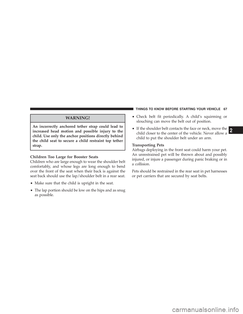 JEEP LIBERTY 2003 Repair Manual An incorrectly anchored tether strap could lead to
increased head motion and possible injury to the
child. Use only the anchor positions directly behind
the child seat to secure a child restraint top 