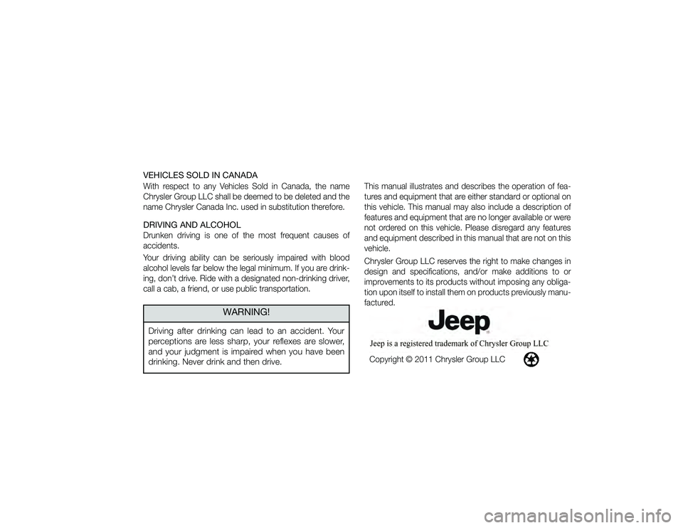 JEEP LIBERTY 2012  Owners Manual VEHICLES SOLD IN CANADAWith respect to any Vehicles Sold in Canada, the name
Chrysler Group LLC shall be deemed to be deleted and the
name Chrysler Canada Inc. used in substitution therefore.DRIVING A