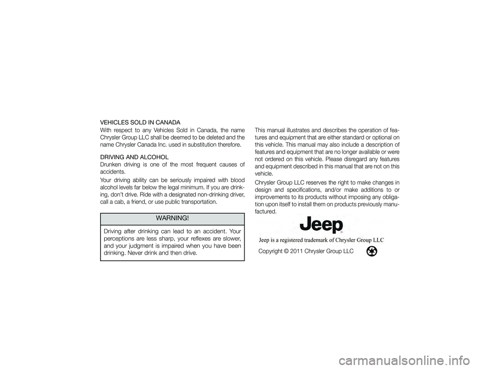 JEEP LIBERTY 2012 Owners Manual VEHICLES SOLD IN CANADAWith respect to any Vehicles Sold in Canada, the name
Chrysler Group LLC shall be deemed to be deleted and the
name Chrysler Canada Inc. used in substitution therefore.DRIVING A JEEP LIBERTY 2012 Owners Manual VEHICLES SOLD IN CANADAWith respect to any Vehicles Sold in Canada, the name
Chrysler Group LLC shall be deemed to be deleted and the
name Chrysler Canada Inc. used in substitution therefore.DRIVING A