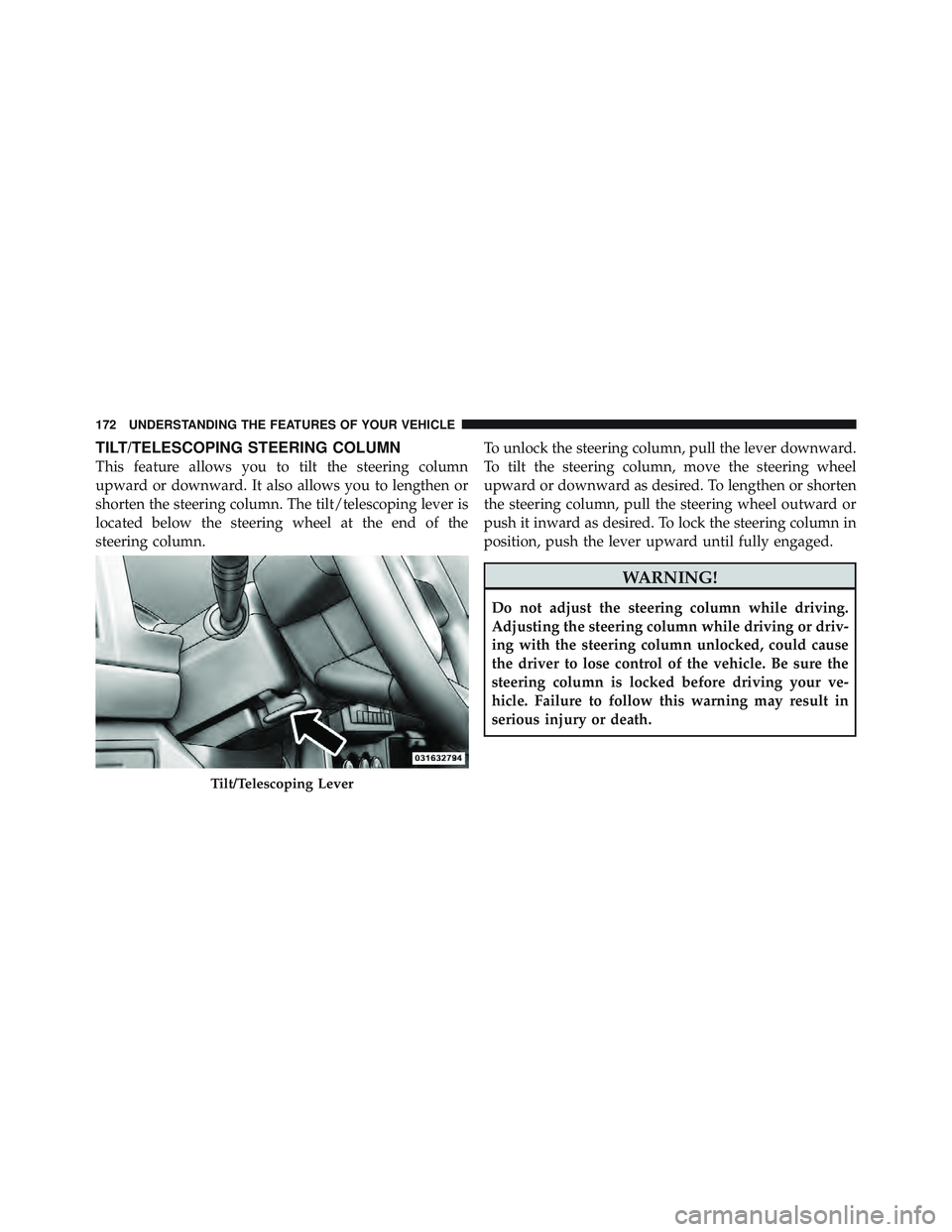 JEEP LIBERTY 2012 Owners Manual TILT/TELESCOPING STEERING COLUMN
This feature allows you to tilt the steering column
upward or downward. It also allows you to lengthen or
shorten the steering column. The tilt/telescoping lever is
lo JEEP LIBERTY 2012 Owners Manual TILT/TELESCOPING STEERING COLUMN
This feature allows you to tilt the steering column
upward or downward. It also allows you to lengthen or
shorten the steering column. The tilt/telescoping lever is
lo