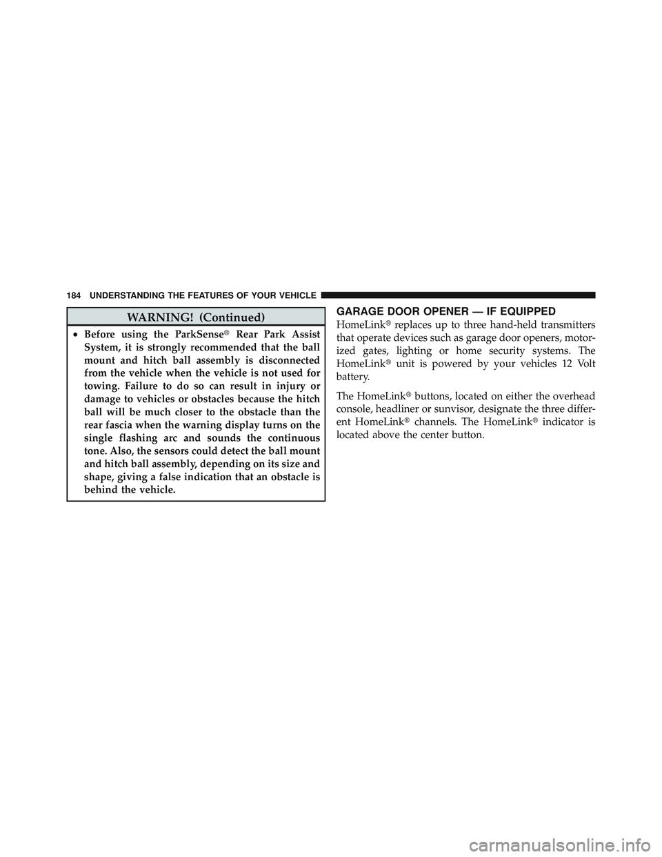 JEEP LIBERTY 2012  Owners Manual WARNING! (Continued)
•Before using the ParkSenseRear Park Assist
System, it is strongly recommended that the ball
mount and hitch ball assembly is disconnected
from the vehicle when the vehicle is 