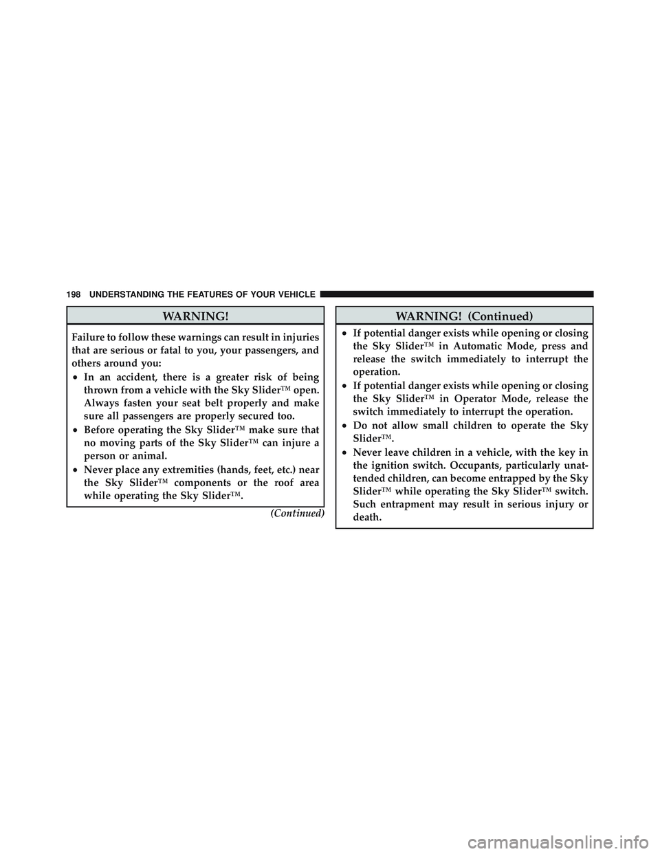 JEEP LIBERTY 2012  Owners Manual WARNING!
Failure to follow these warnings can result in injuries
that are serious or fatal to you, your passengers, and
others around you:
•In an accident, there is a greater risk of being
thrown fr
