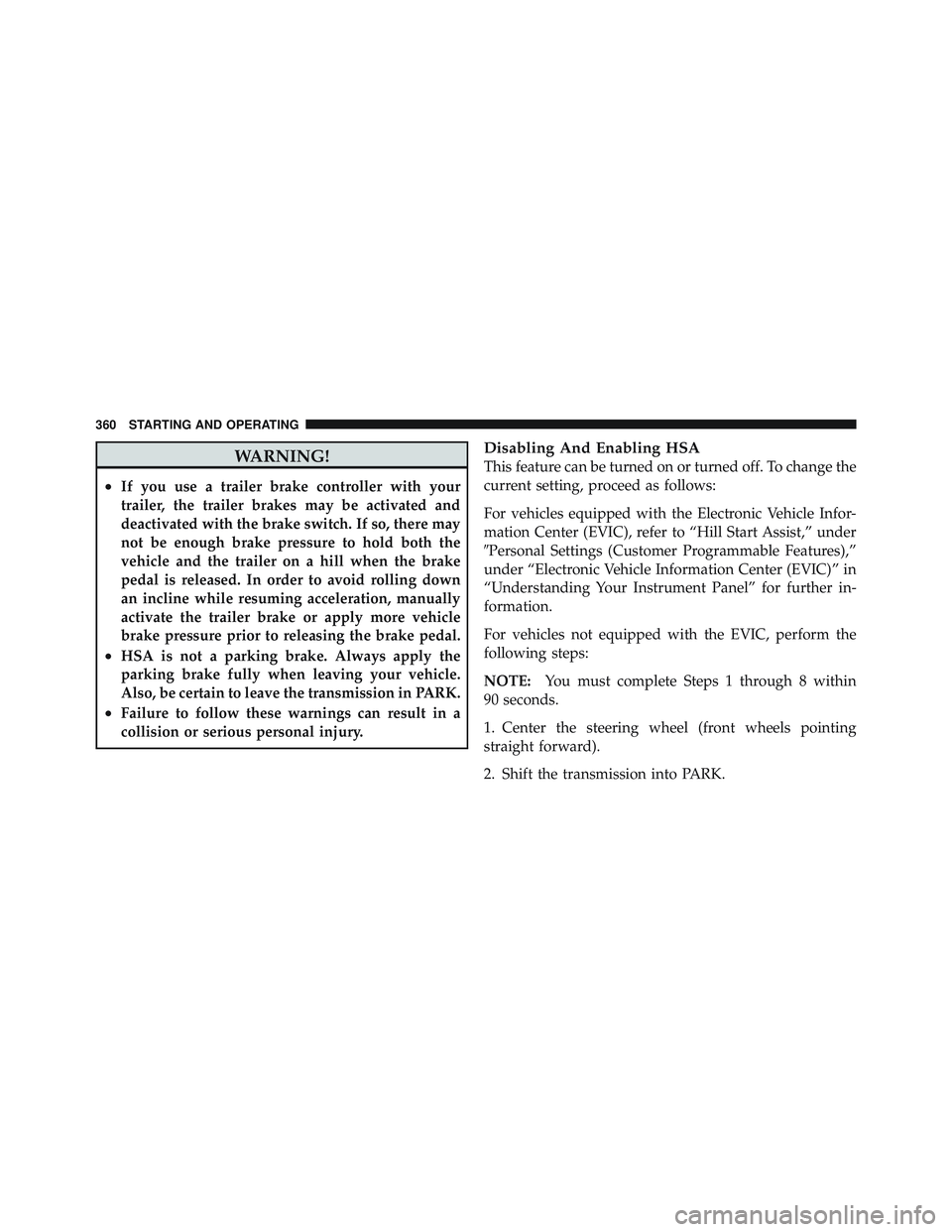 JEEP LIBERTY 2012  Owners Manual WARNING!
•If you use a trailer brake controller with your
trailer, the trailer brakes may be activated and
deactivated with the brake switch. If so, there may
not be enough brake pressure to hold bo
