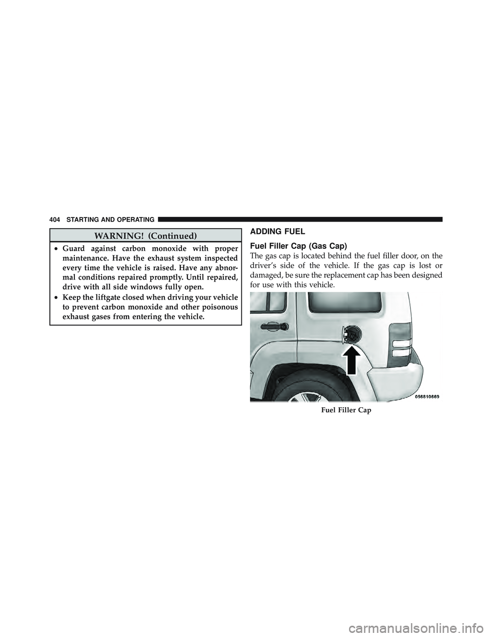 JEEP LIBERTY 2012 Owners Manual WARNING! (Continued)
•Guard against carbon monoxide with proper
maintenance. Have the exhaust system inspected
every time the vehicle is raised. Have any abnor-
mal conditions repaired promptly. Unt JEEP LIBERTY 2012 Owners Manual WARNING! (Continued)
•Guard against carbon monoxide with proper
maintenance. Have the exhaust system inspected
every time the vehicle is raised. Have any abnor-
mal conditions repaired promptly. Unt