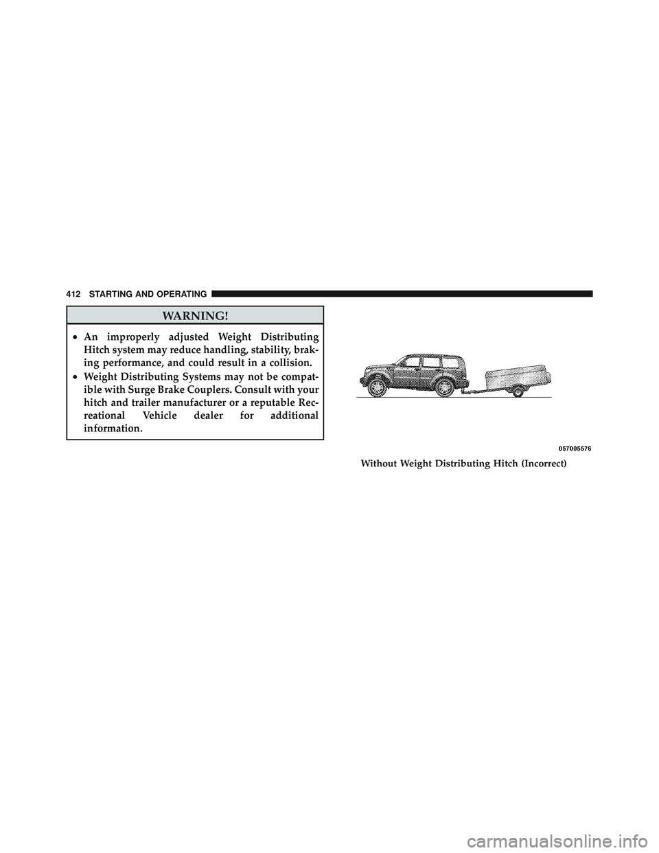 JEEP LIBERTY 2012 Owners Manual WARNING!
•An improperly adjusted Weight Distributing
Hitch system may reduce handling, stability, brak-
ing performance, and could result in a collision.
•Weight Distributing Systems may not be co JEEP LIBERTY 2012 Owners Manual WARNING!
•An improperly adjusted Weight Distributing
Hitch system may reduce handling, stability, brak-
ing performance, and could result in a collision.
•Weight Distributing Systems may not be co