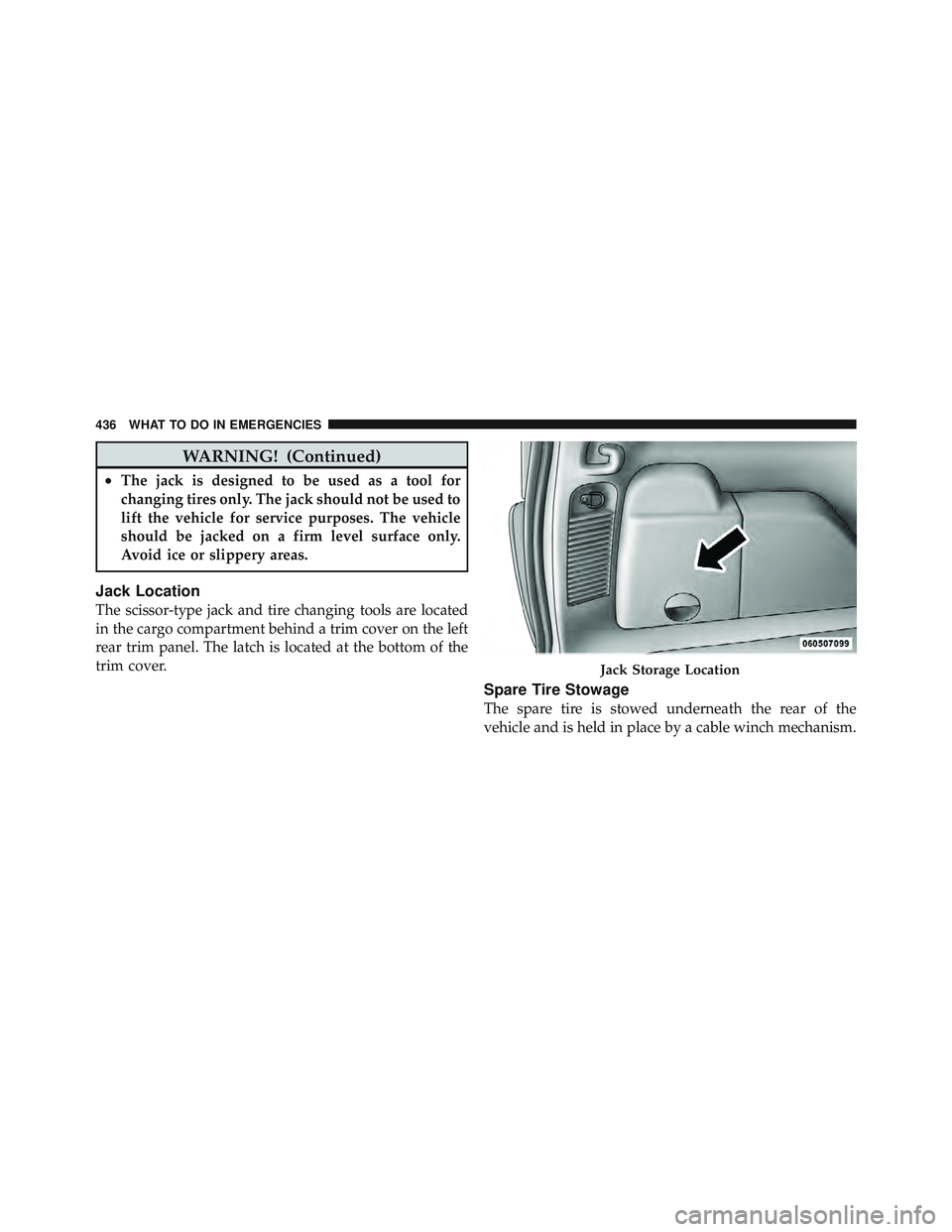 JEEP LIBERTY 2012 Owners Manual WARNING! (Continued)
•The jack is designed to be used as a tool for
changing tires only. The jack should not be used to
lift the vehicle for service purposes. The vehicle
should be jacked on a firm JEEP LIBERTY 2012 Owners Manual WARNING! (Continued)
•The jack is designed to be used as a tool for
changing tires only. The jack should not be used to
lift the vehicle for service purposes. The vehicle
should be jacked on a firm
