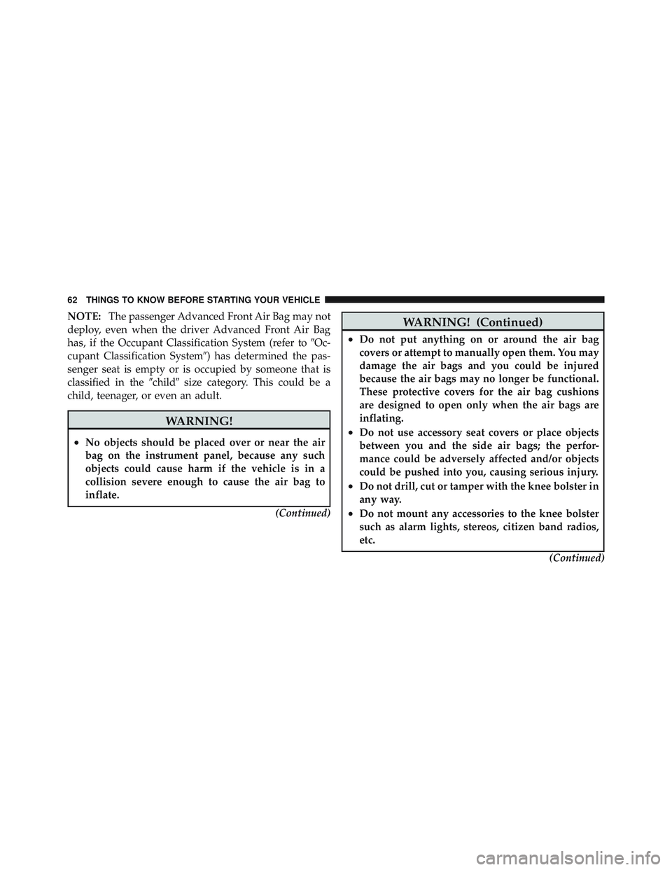 JEEP LIBERTY 2012 Repair Manual NOTE:The passenger Advanced Front Air Bag may not
deploy, even when the driver Advanced Front Air Bag
has, if the Occupant Classification System (refer to Oc-
cupant Classification System) has deter