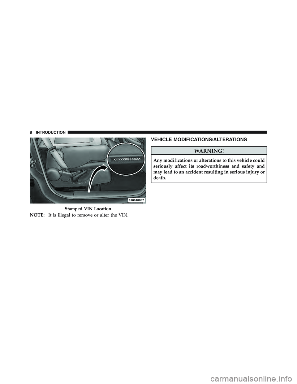 JEEP LIBERTY 2012  Owners Manual NOTE:It is illegal to remove or alter the VIN.
VEHICLE MODIFICATIONS/ALTERATIONS 