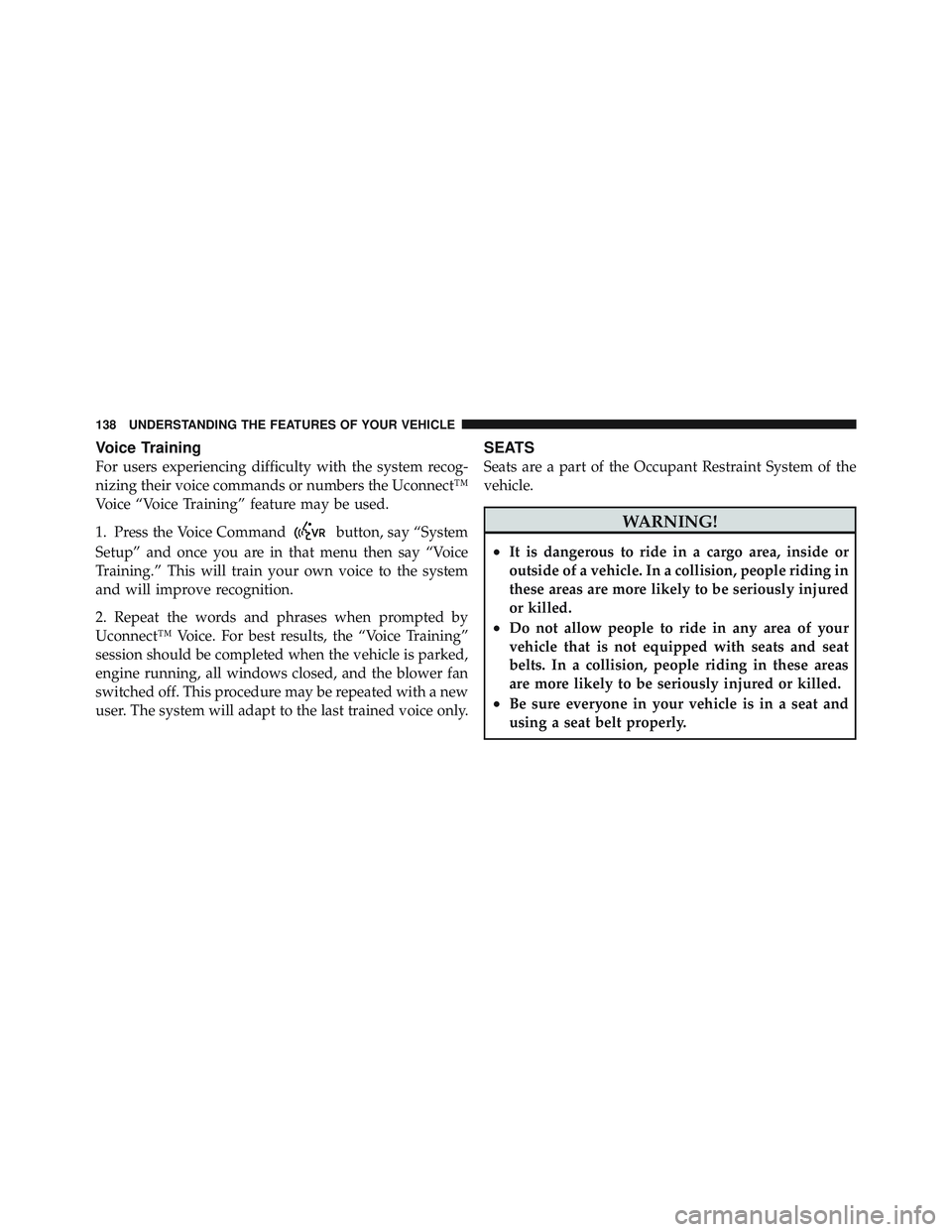 JEEP LIBERTY 2011 Owners Manual Voice Training
For users experiencing difficulty with the system recog-
nizing their voice commands or numbers the Uconnect™
Voice “Voice Training” feature may be used.
1. Press the Voice Comman JEEP LIBERTY 2011 Owners Manual Voice Training
For users experiencing difficulty with the system recog-
nizing their voice commands or numbers the Uconnect™
Voice “Voice Training” feature may be used.
1. Press the Voice Comman