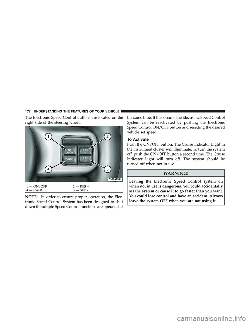 JEEP LIBERTY 2011 Owners Manual The Electronic Speed Control buttons are located on the
right side of the steering wheel.
NOTE:In order to ensure proper operation, the Elec-
tronic Speed Control System has been designed to shut
down JEEP LIBERTY 2011 Owners Manual The Electronic Speed Control buttons are located on the
right side of the steering wheel.
NOTE:In order to ensure proper operation, the Elec-
tronic Speed Control System has been designed to shut
down