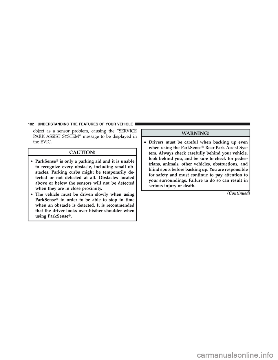 JEEP LIBERTY 2011  Owners Manual object as a sensor problem, causing the “SERVICE
PARK ASSIST SYSTEM” message to be displayed in
the EVIC. 