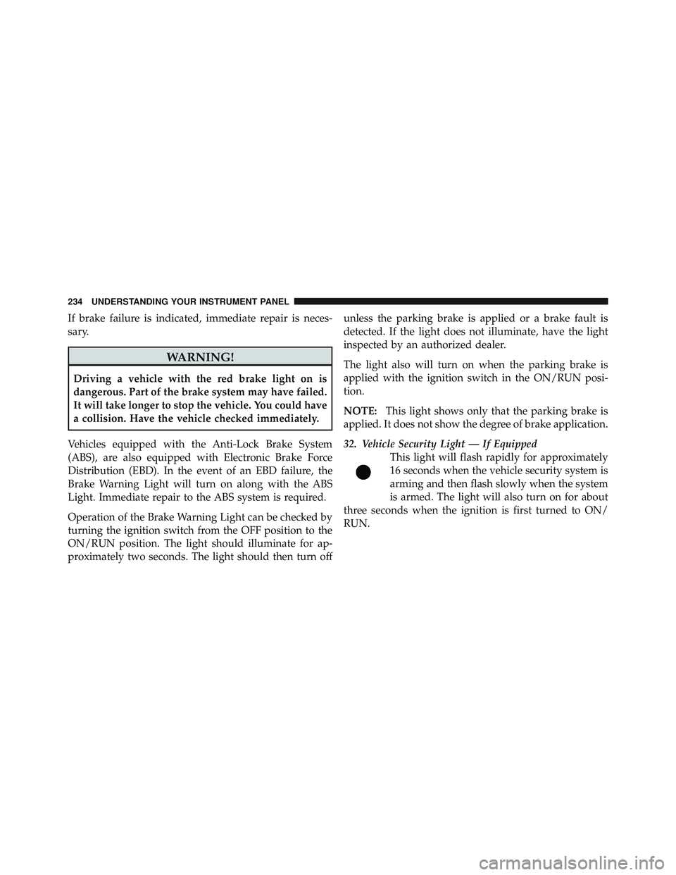 JEEP LIBERTY 2011  Owners Manual If brake failure is indicated, immediate repair is neces-
sary. 