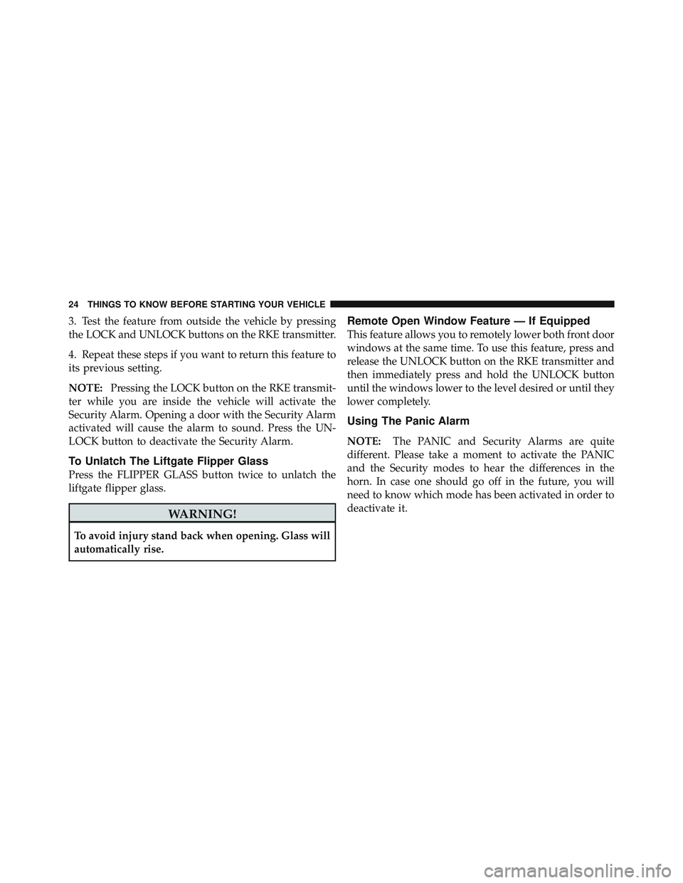 JEEP LIBERTY 2011  Owners Manual 3. Test the feature from outside the vehicle by pressing
the LOCK and UNLOCK buttons on the RKE transmitter.
4. Repeat these steps if you want to return this feature to
its previous setting.
NOTE:Pres