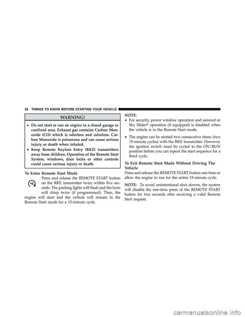JEEP LIBERTY 2011  Owners Manual WARNING!
•Do not start or run an engine in a closed garage or
confined area. Exhaust gas contains Carbon Mon-
oxide (CO) which is odorless and colorless. Car-
bon Monoxide is poisonous and can cause