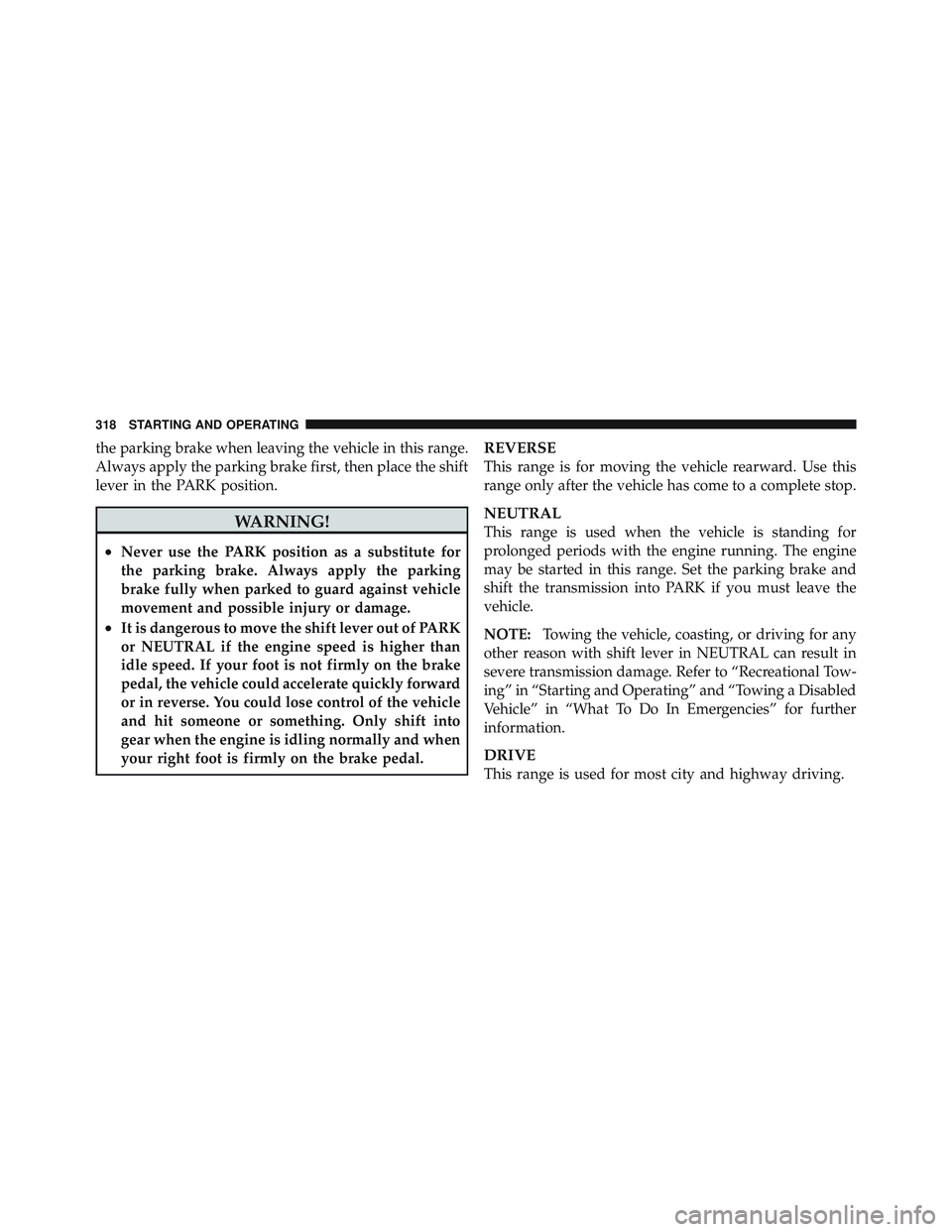 JEEP LIBERTY 2011 Owners Manual the parking brake when leaving the vehicle in this range.
Always apply the parking brake first, then place the shift
lever in the PARK position. JEEP LIBERTY 2011 Owners Manual the parking brake when leaving the vehicle in this range.
Always apply the parking brake first, then place the shift
lever in the PARK position.
