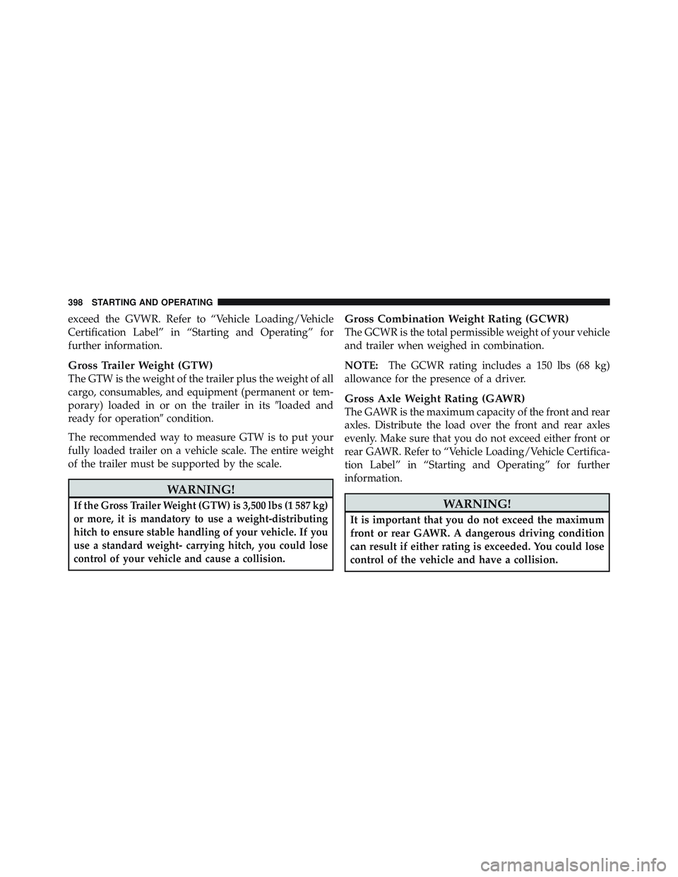 JEEP LIBERTY 2011 Owners Manual exceed the GVWR. Refer to “Vehicle Loading/Vehicle
Certification Label” in “Starting and Operating” for
further information.
Gross Trailer Weight (GTW)
The GTW is the weight of the trailer plu JEEP LIBERTY 2011 Owners Manual exceed the GVWR. Refer to “Vehicle Loading/Vehicle
Certification Label” in “Starting and Operating” for
further information.
Gross Trailer Weight (GTW)
The GTW is the weight of the trailer plu