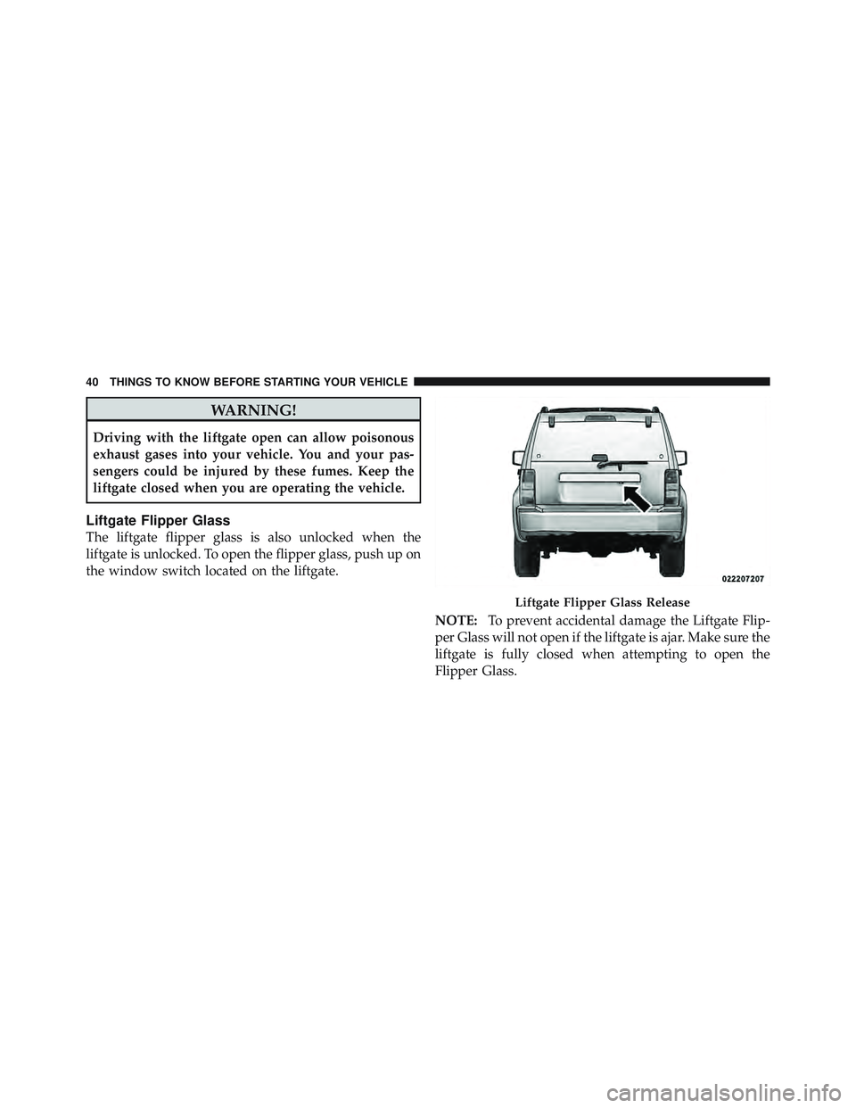 JEEP LIBERTY 2011 Service Manual WARNING!
Driving with the liftgate open can allow poisonous
exhaust gases into your vehicle. You and your pas-
sengers could be injured by these fumes. Keep the
liftgate closed when you are operating JEEP LIBERTY 2011 Service Manual WARNING!
Driving with the liftgate open can allow poisonous
exhaust gases into your vehicle. You and your pas-
sengers could be injured by these fumes. Keep the
liftgate closed when you are operating