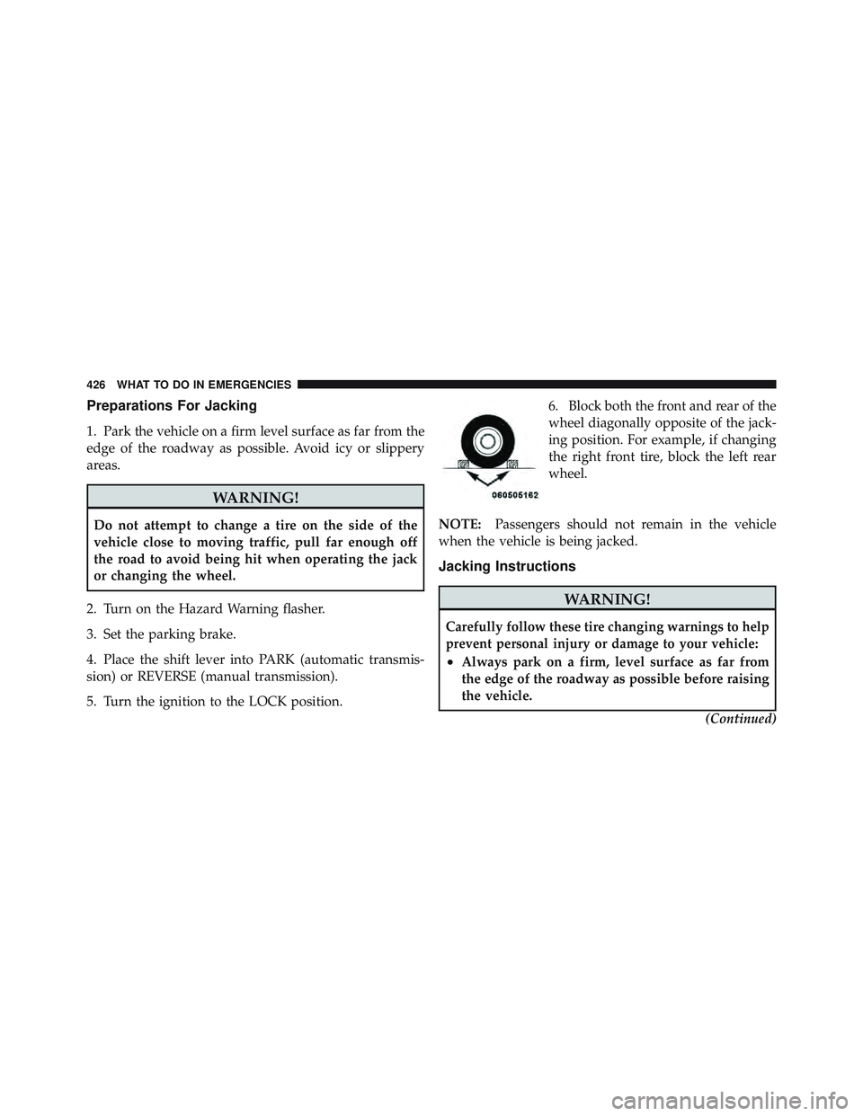 JEEP LIBERTY 2011 Owners Manual Preparations For Jacking
1. Park the vehicle on a firm level surface as far from the
edge of the roadway as possible. Avoid icy or slippery
areas. JEEP LIBERTY 2011 Owners Manual Preparations For Jacking
1. Park the vehicle on a firm level surface as far from the
edge of the roadway as possible. Avoid icy or slippery
areas.