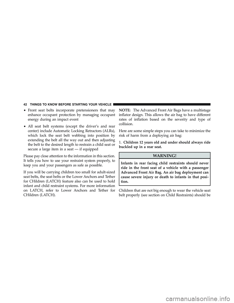 JEEP LIBERTY 2011  Owners Manual •Front seat belts incorporate pretensioners that may
enhance occupant protection by managing occupant
energy during an impact event
•All seat belt systems (except the driver’s and rear
center) i