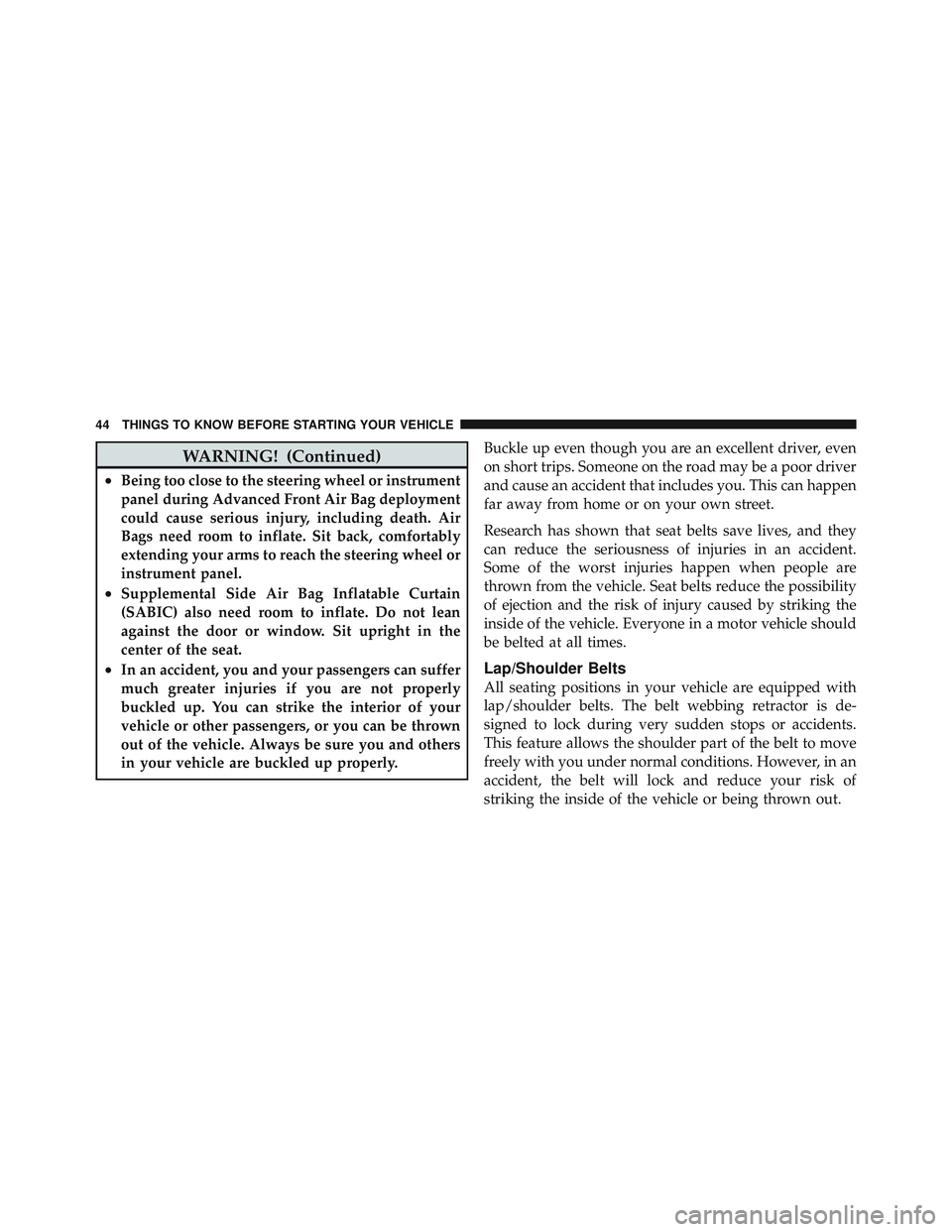 JEEP LIBERTY 2011 Owners Manual WARNING! (Continued)
•Being too close to the steering wheel or instrument
panel during Advanced Front Air Bag deployment
could cause serious injury, including death. Air
Bags need room to inflate. S JEEP LIBERTY 2011 Owners Manual WARNING! (Continued)
•Being too close to the steering wheel or instrument
panel during Advanced Front Air Bag deployment
could cause serious injury, including death. Air
Bags need room to inflate. S