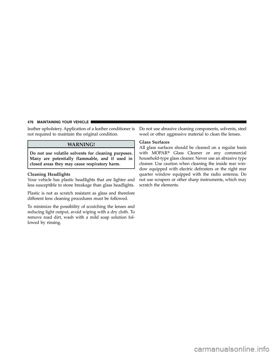 JEEP LIBERTY 2011 Owners Manual leather upholstery. Application of a leather conditioner is
not required to maintain the original condition. JEEP LIBERTY 2011 Owners Manual leather upholstery. Application of a leather conditioner is
not required to maintain the original condition.