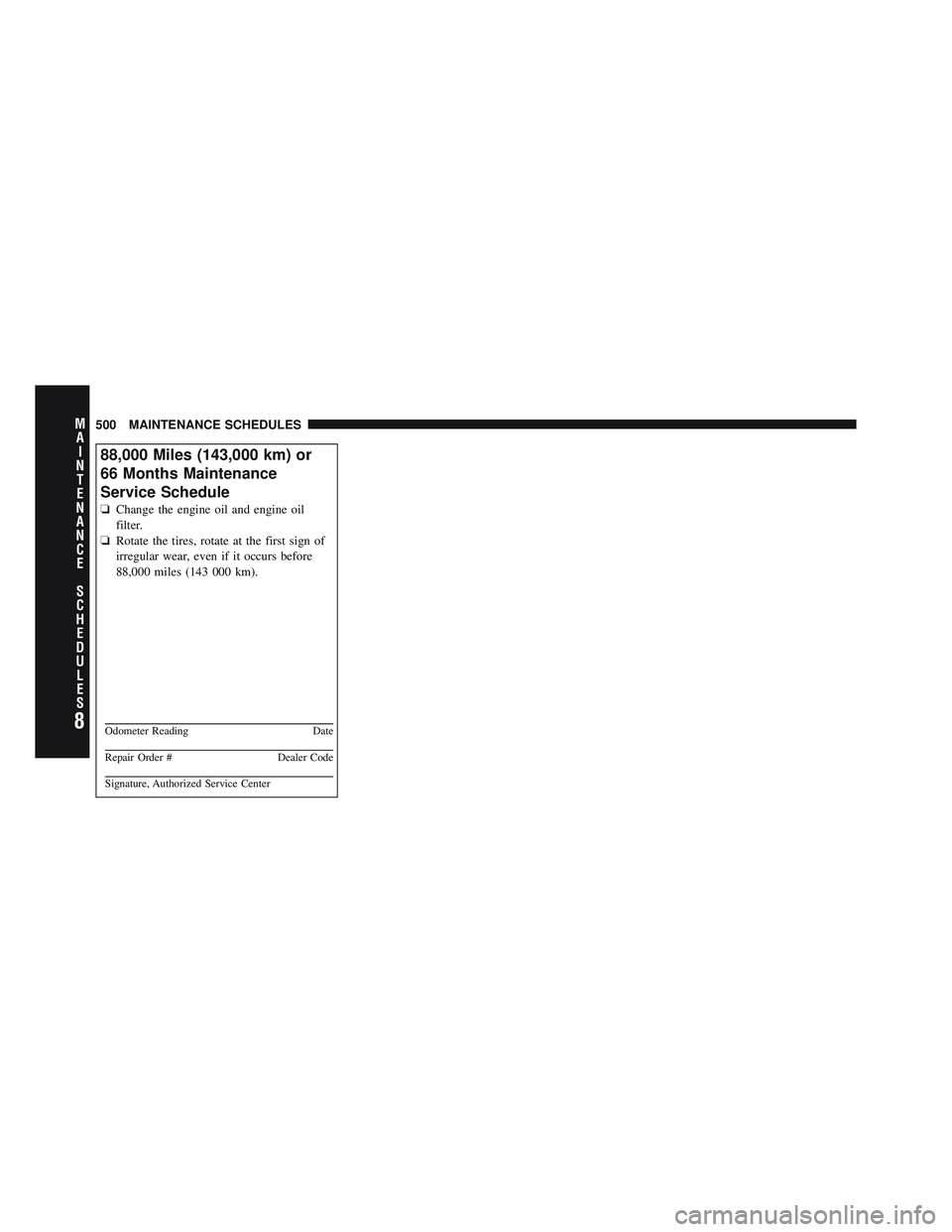 JEEP LIBERTY 2011 Owners Manual 8
MA I
N T
E
N A
N CE
S
C
H E
D
U L
E
S500 MAINTENANCE SCHEDULES JEEP LIBERTY 2011 Owners Manual 8
MA I
N T
E
N A
N CE
S
C
H E
D
U L
E
S500 MAINTENANCE SCHEDULES