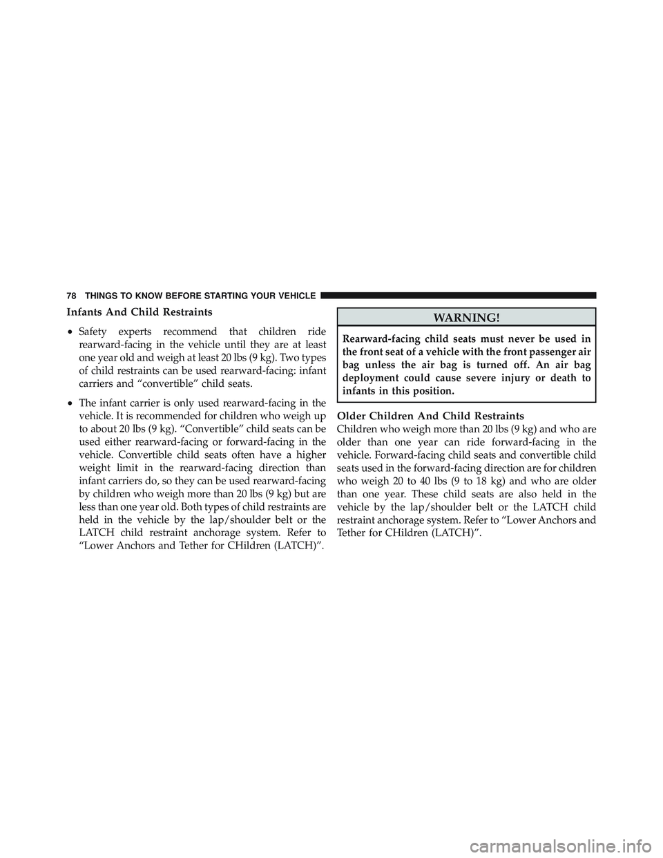 JEEP LIBERTY 2011 Manual PDF Infants And Child Restraints
•
Safety experts recommend that children ride
rearward-facing in the vehicle until they are at least
one year old and weigh at least 20 lbs (9 kg). Two types
of child re JEEP LIBERTY 2011 Manual PDF Infants And Child Restraints
•
Safety experts recommend that children ride
rearward-facing in the vehicle until they are at least
one year old and weigh at least 20 lbs (9 kg). Two types
of child re