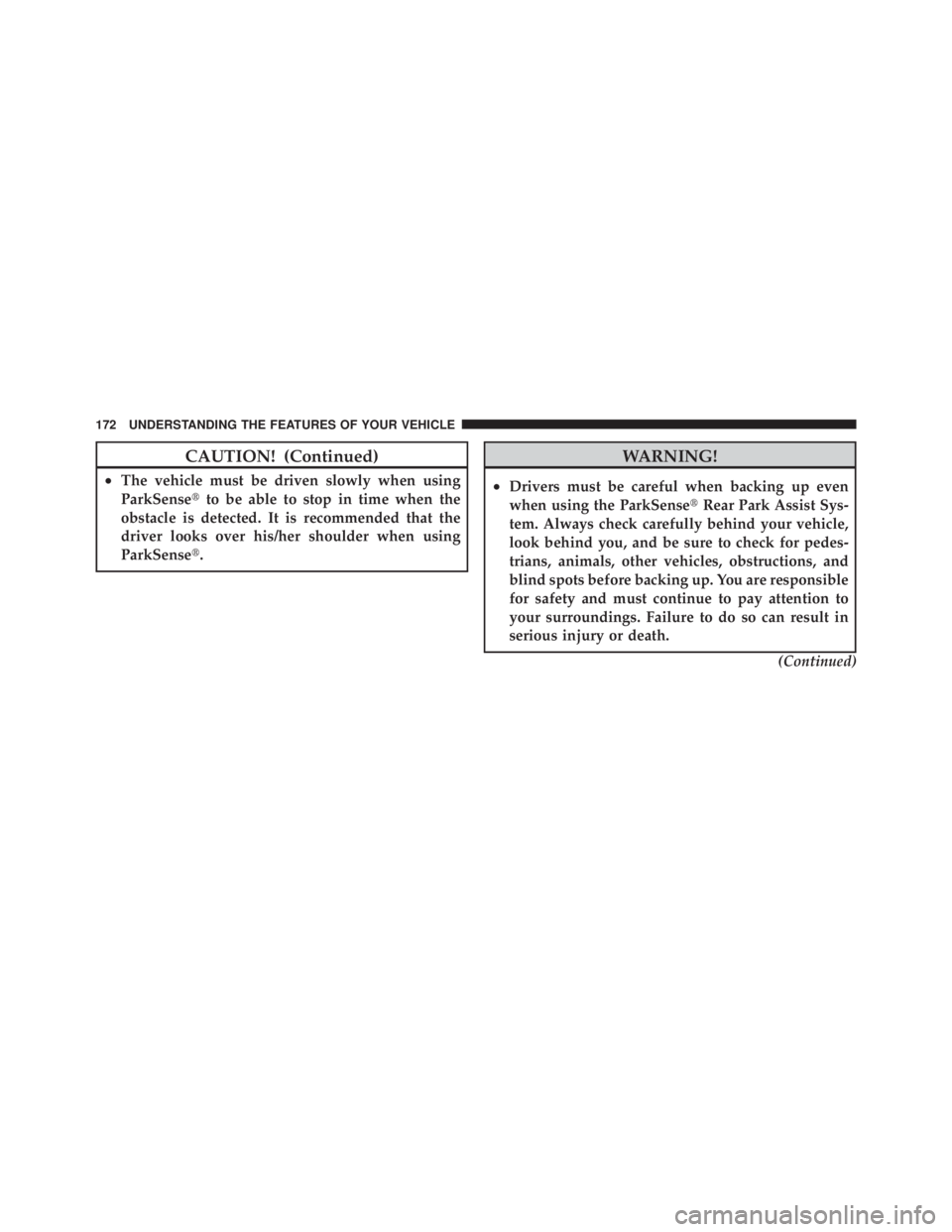 JEEP LIBERTY 2010  Owners Manual CAUTION! (Continued)
•The vehicle must be driven slowly when using
ParkSenseto be able to stop in time when the
obstacle is detected. It is recommended that the
driver looks over his/her shoulder w