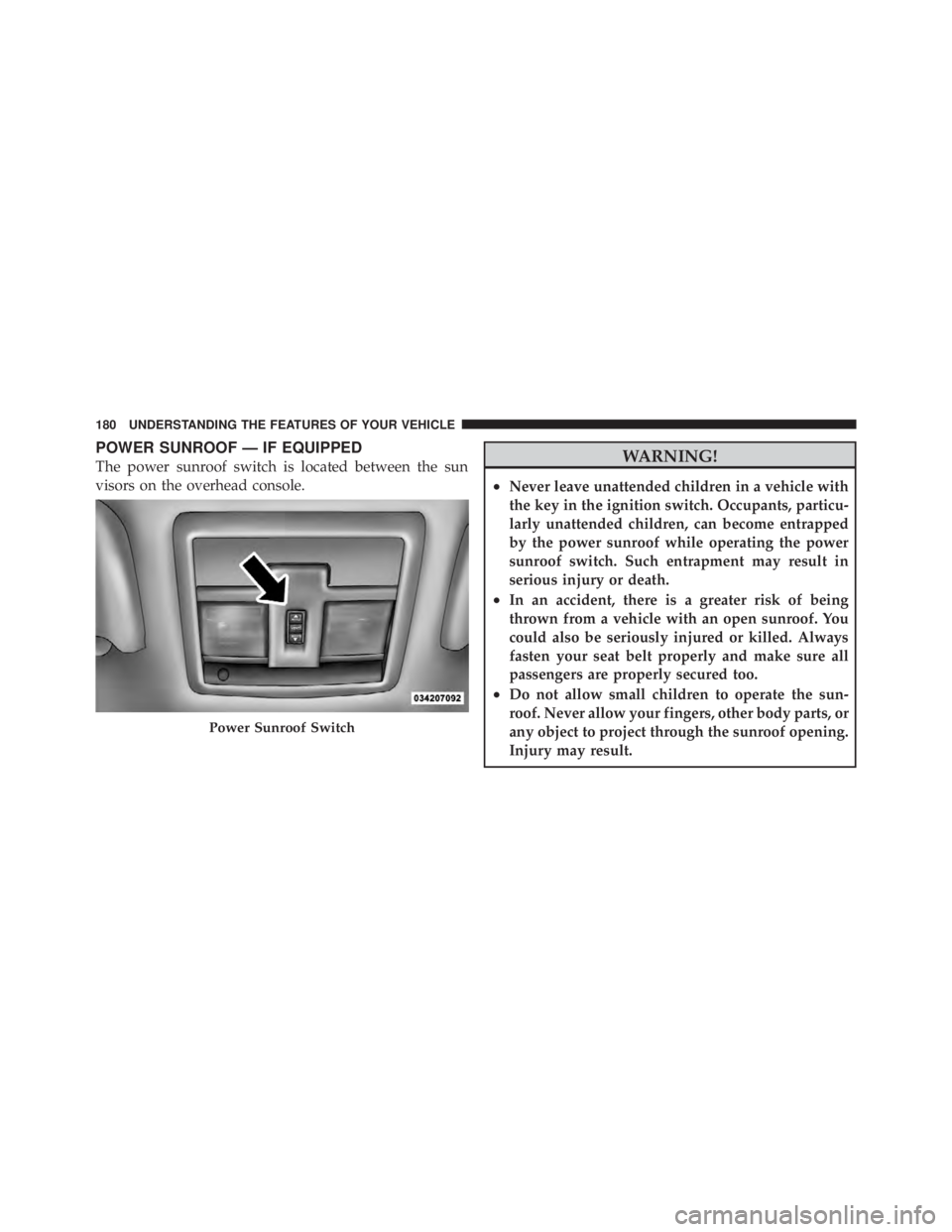 JEEP LIBERTY 2010 Owners Manual POWER SUNROOF — IF EQUIPPED
The power sunroof switch is located between the sun
visors on the overhead console. JEEP LIBERTY 2010 Owners Manual POWER SUNROOF — IF EQUIPPED
The power sunroof switch is located between the sun
visors on the overhead console.