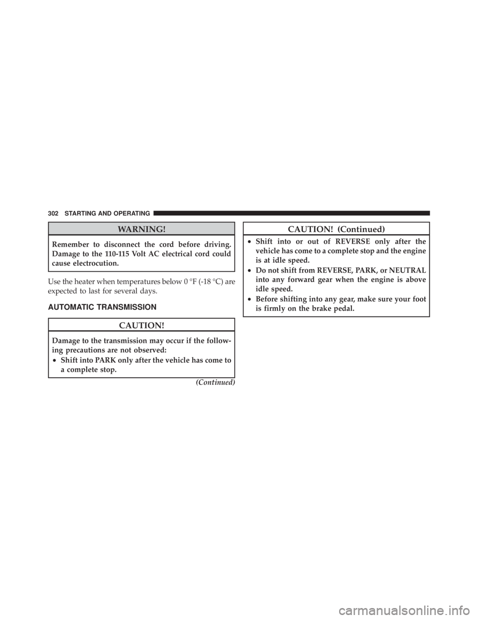 JEEP LIBERTY 2010 Owners Manual WARNING!
Remember to disconnect the cord before driving.
Damage to the 110-115 Volt AC electrical cord could
cause electrocution.
Use the heater when temperatures below 0 °F (-18 °C) are
expected to JEEP LIBERTY 2010 Owners Manual WARNING!
Remember to disconnect the cord before driving.
Damage to the 110-115 Volt AC electrical cord could
cause electrocution.
Use the heater when temperatures below 0 °F (-18 °C) are
expected to