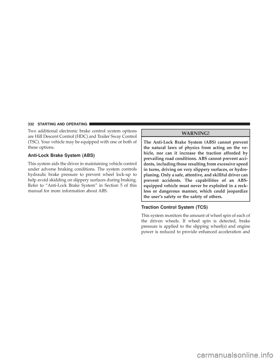 JEEP LIBERTY 2010  Owners Manual Two additional electronic brake control system options
are Hill Descent Control (HDC) and Trailer Sway Control
(TSC). Your vehicle may be equipped with one or both of
these options.
Anti-Lock Brake Sy