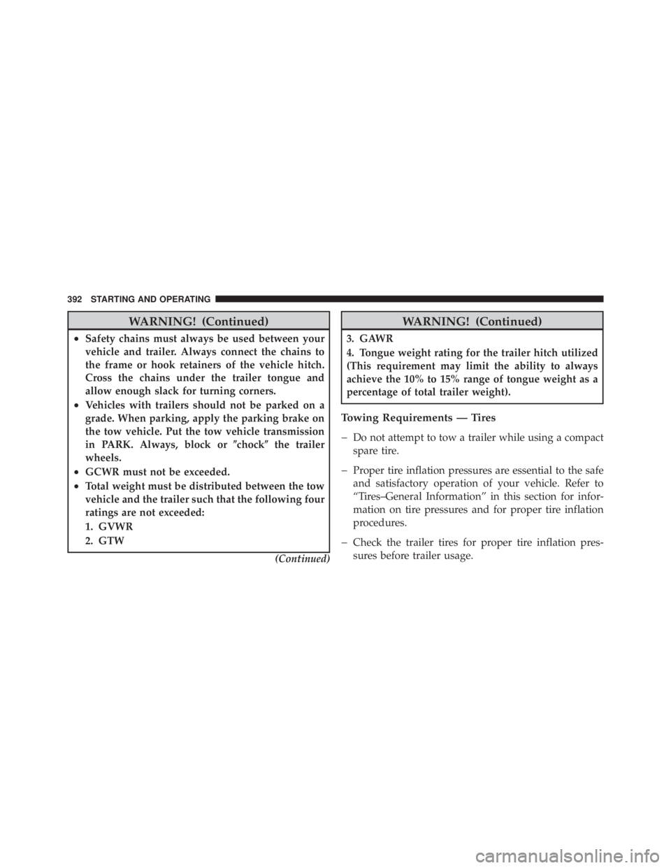 JEEP LIBERTY 2010  Owners Manual WARNING! (Continued)
•Safety chains must always be used between your
vehicle and trailer. Always connect the chains to
the frame or hook retainers of the vehicle hitch.
Cross the chains under the tr