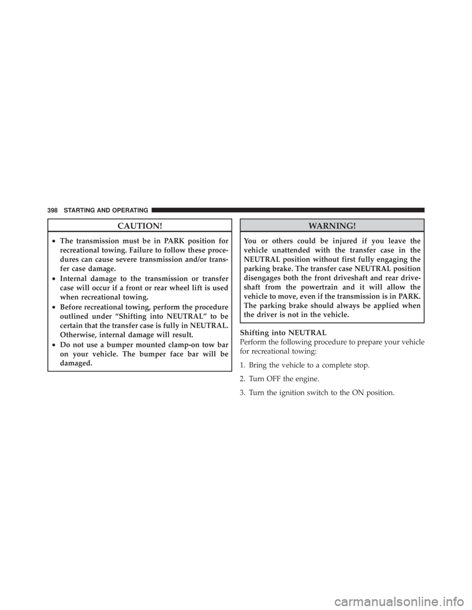 JEEP LIBERTY 2010 Owners Manual CAUTION!
•The transmission must be in PARK position for
recreational towing. Failure to follow these proce-
dures can cause severe transmission and/or trans-
fer case damage.
•Internal damage to t JEEP LIBERTY 2010 Owners Manual CAUTION!
•The transmission must be in PARK position for
recreational towing. Failure to follow these proce-
dures can cause severe transmission and/or trans-
fer case damage.
•Internal damage to t