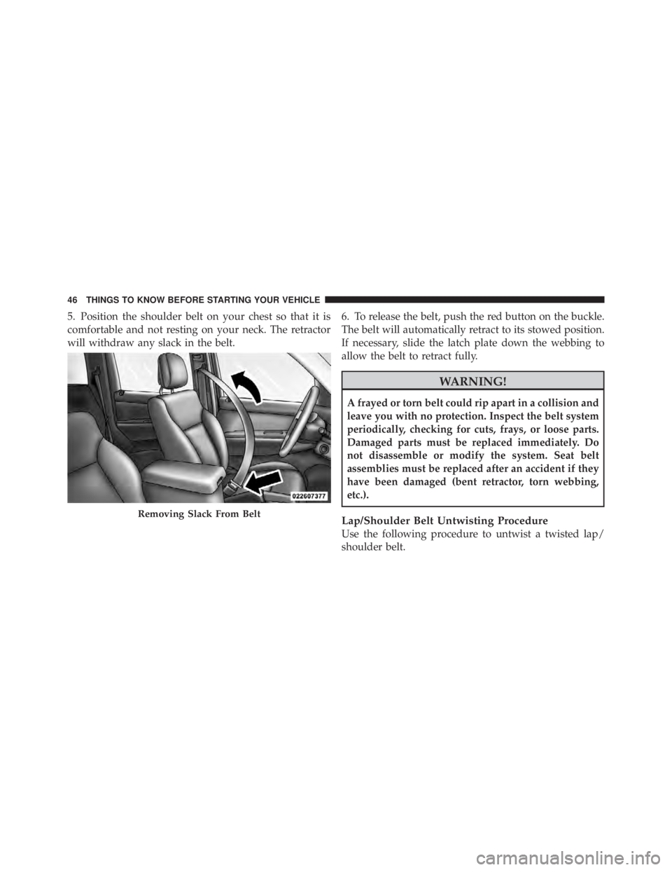 JEEP LIBERTY 2010 Service Manual 5. Position the shoulder belt on your chest so that it is
comfortable and not resting on your neck. The retractor
will withdraw any slack in the belt.6. To release the belt, push the red button on the JEEP LIBERTY 2010 Service Manual 5. Position the shoulder belt on your chest so that it is
comfortable and not resting on your neck. The retractor
will withdraw any slack in the belt.6. To release the belt, push the red button on the